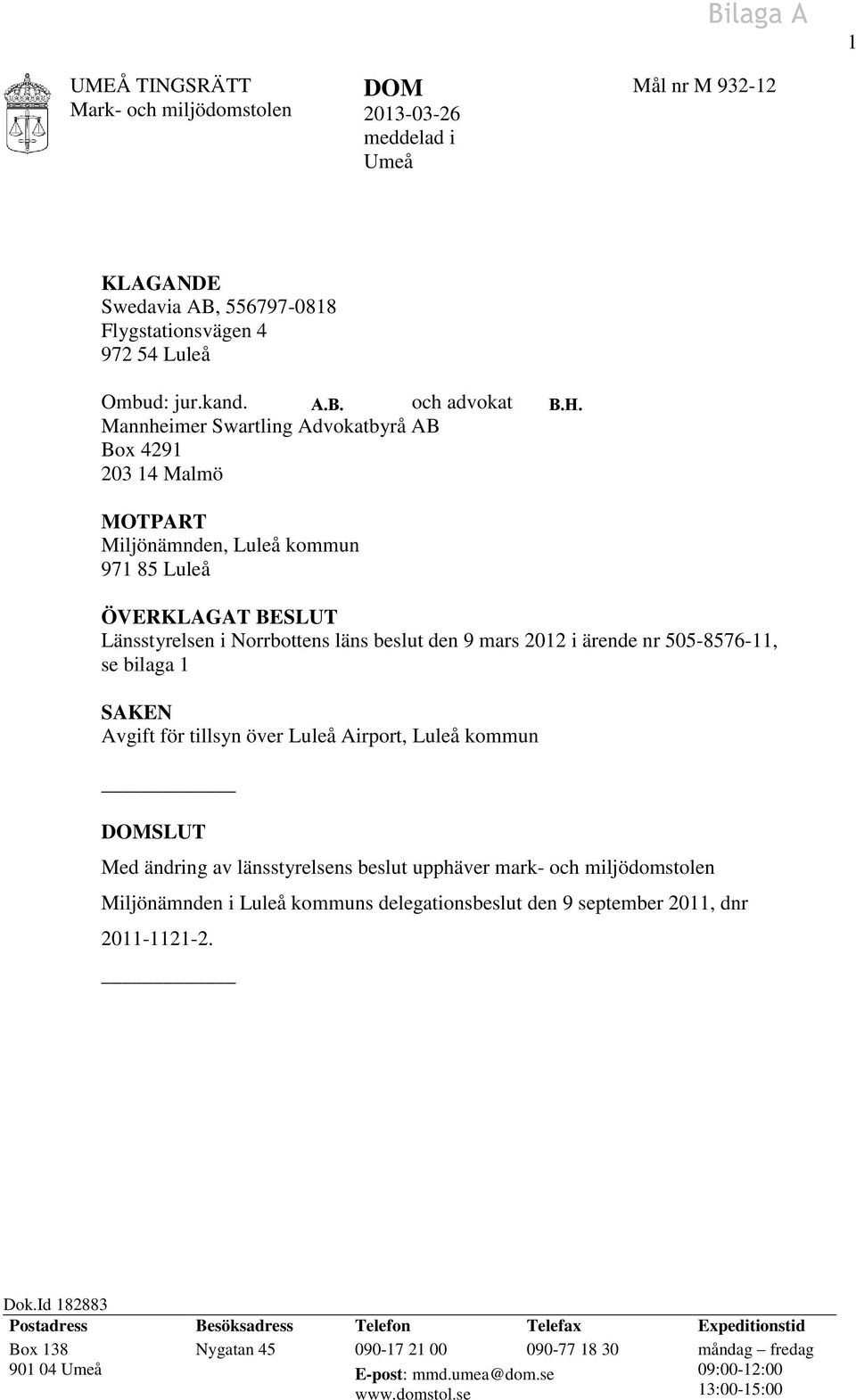 Airport, Luleå kommun DOMSLUT Med ändring av länsstyrelsens beslut upphäver mark- och miljödomstolen Miljönämnden i Luleå kommuns delegationsbeslut den 9 september 2011, dnr 2011-1121-2. Dok.