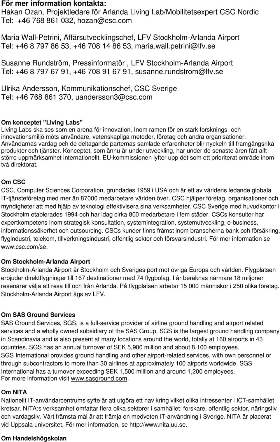 se Susanne Rundström, Pressinformatör, LFV Stockholm-Arlanda Airport Tel: +46 8 797 67 91, +46 708 91 67 91, susanne.rundstrom@lfv.