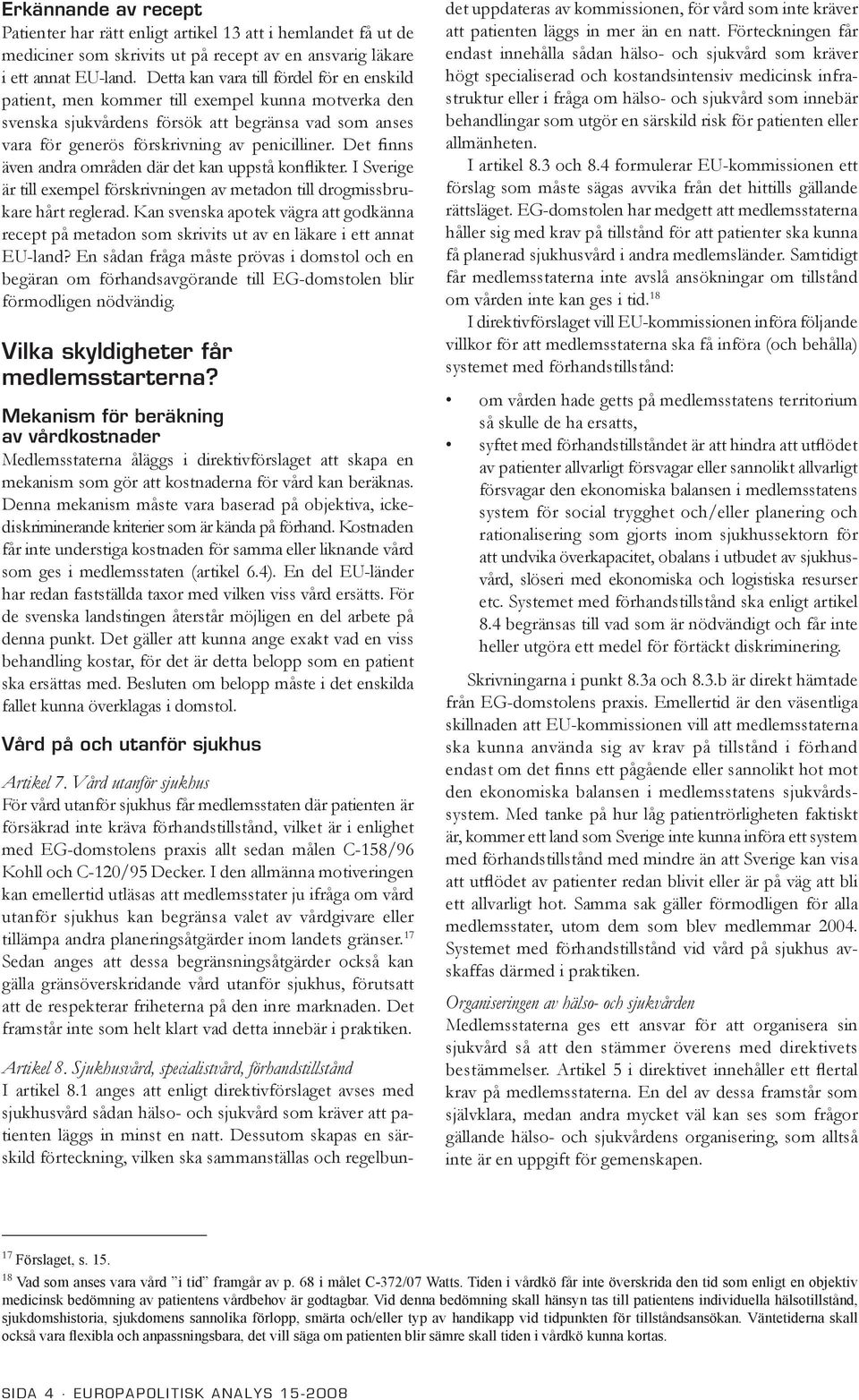 Det finns även andra områden där det kan uppstå konflikter. I Sverige är till exempel förskrivningen av metadon till drogmissbrukare hårt reglerad.