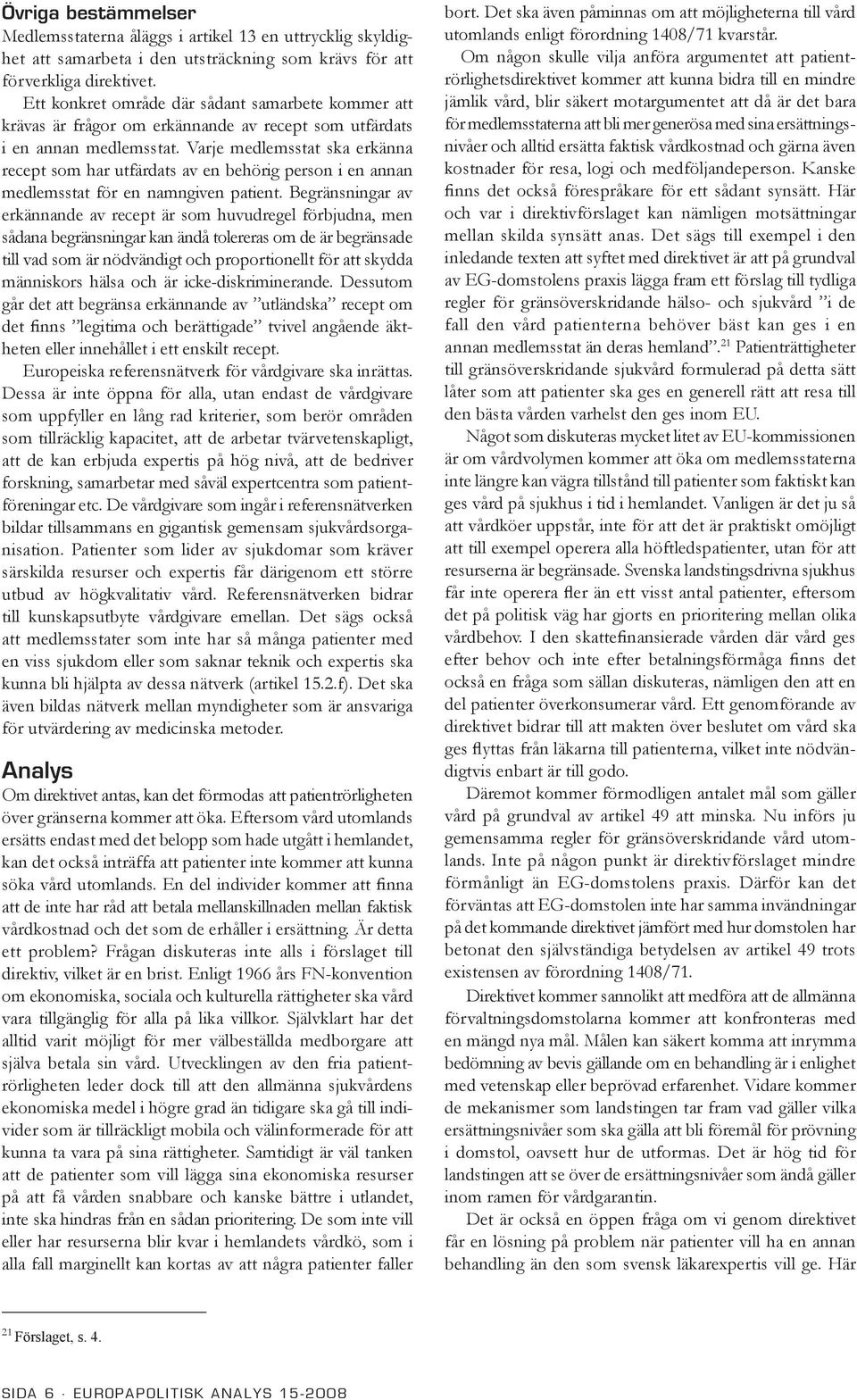 Varje medlemsstat ska erkänna recept som har utfärdats av en behörig person i en annan medlemsstat för en namngiven patient.