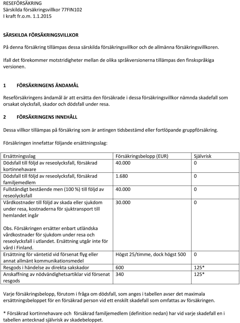 1 FÖRSÄKRINGENS ÄNDAMÅL Reseförsäkringens ändamål är att ersätta den försäkrade i dessa försäkringsvillkor nämnda skadefall som orsakat olycksfall, skador och dödsfall under resa.