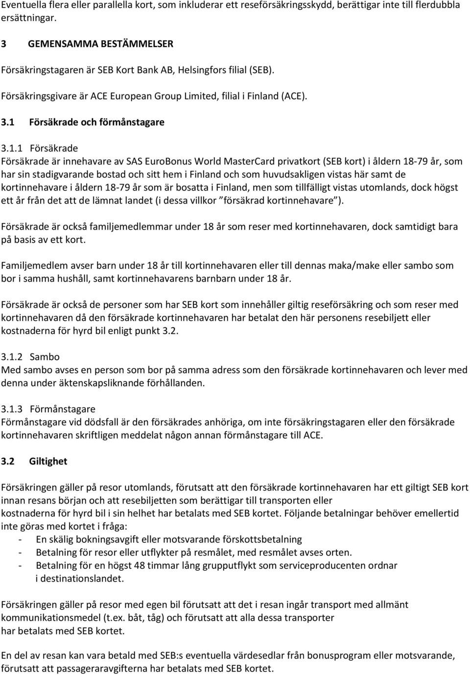 1.1 Försäkrade Försäkrade är innehavare av SAS EuroBonus World MasterCard privatkort (SEB kort) i åldern 18-79 år, som har sin stadigvarande bostad och sitt hem i Finland och som huvudsakligen vistas