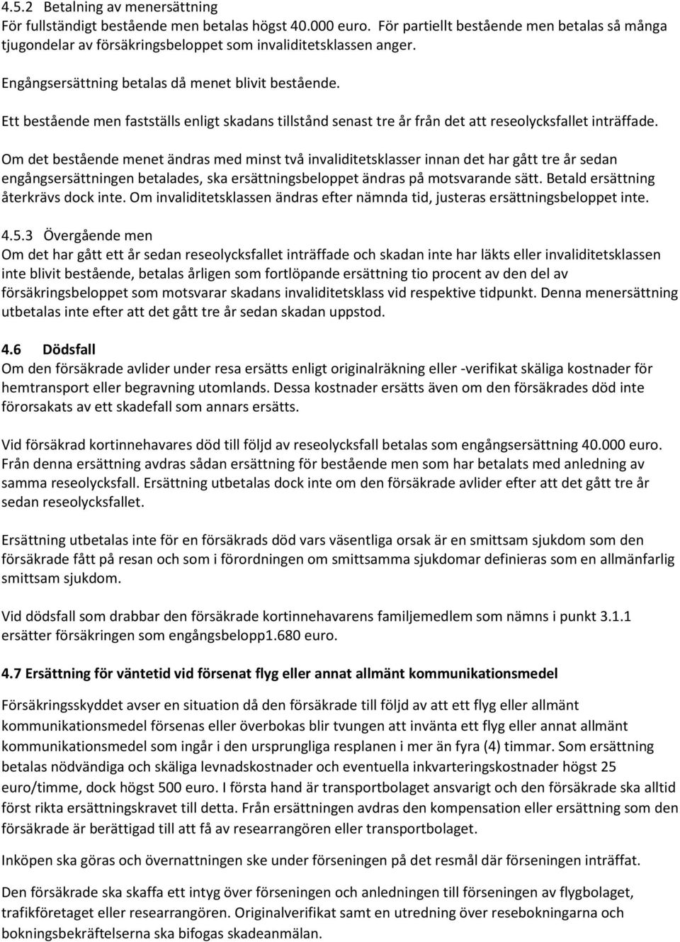 Ett bestående men fastställs enligt skadans tillstånd senast tre år från det att reseolycksfallet inträffade.