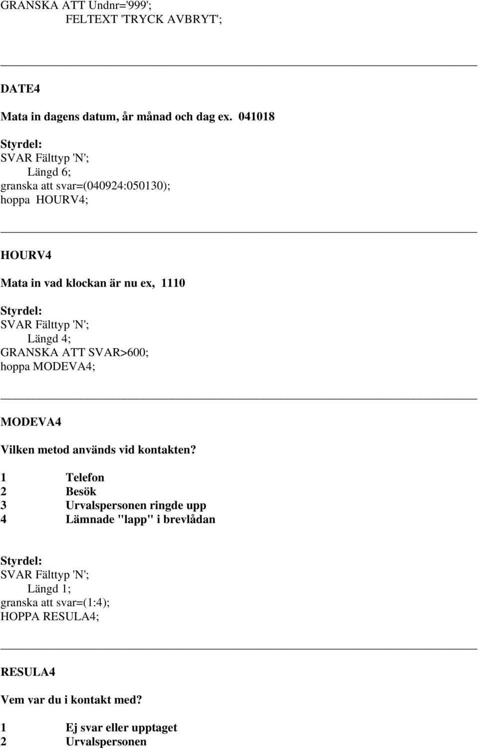 GRANSKA ATT SVAR>600; hoppa MODEVA4; MODEVA4 Vilken metod används vid kontakten?