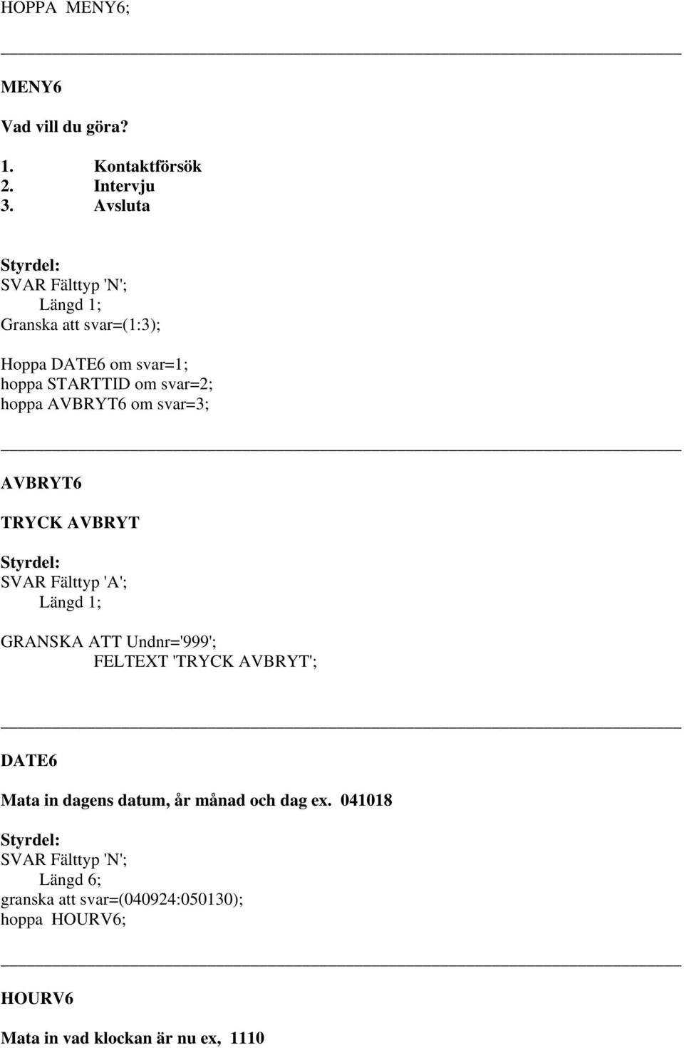 svar=3; AVBRYT6 TRYCK AVBRYT SVAR Fälttyp 'A'; GRANSKA ATT Undnr='999'; FELTEXT 'TRYCK AVBRYT'; DATE6