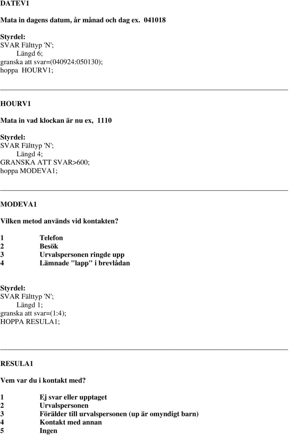 SVAR>600; hoppa MODEVA1; MODEVA1 Vilken metod används vid kontakten?