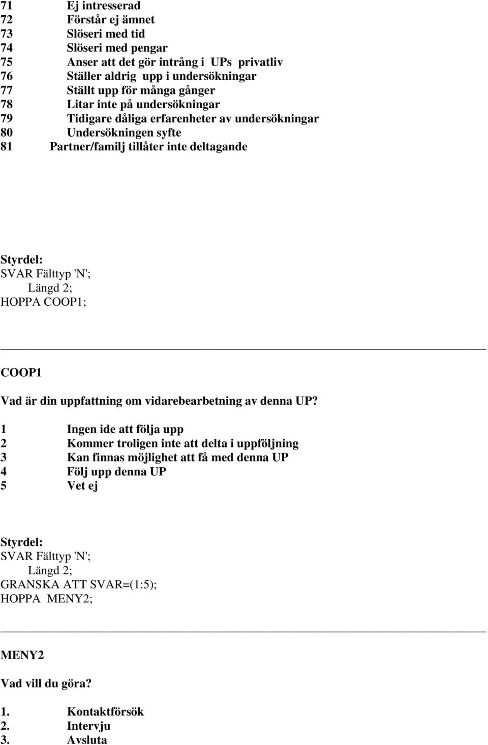 Partner/familj tillåter inte deltagande HOPPA COOP1; COOP1 Vad är din uppfattning om vidarebearbetning av denna UP?