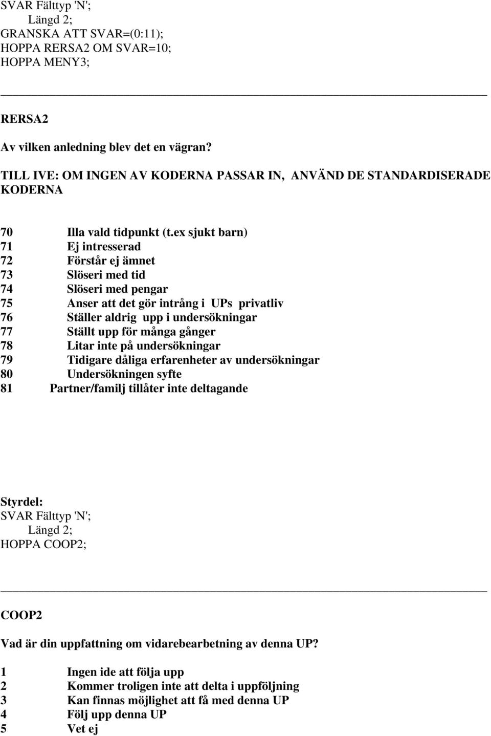 ex sjukt barn) 71 Ej intresserad 72 Förstår ej ämnet 73 Slöseri med tid 74 Slöseri med pengar 75 Anser att det gör intrång i UPs privatliv 76 Ställer aldrig upp i undersökningar 77 Ställt upp för