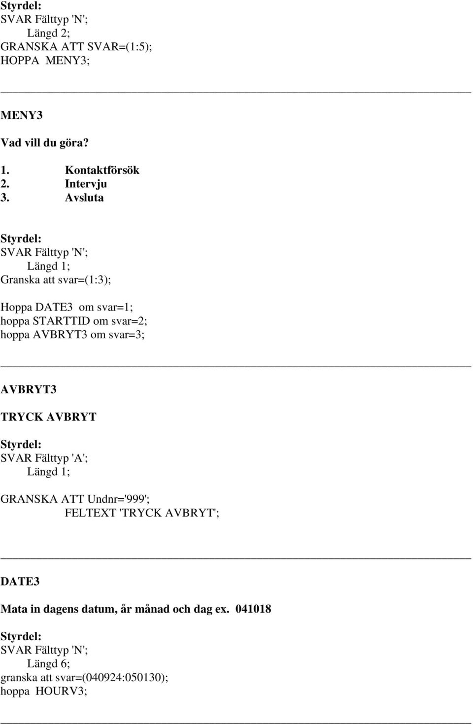 AVBRYT3 om svar=3; AVBRYT3 TRYCK AVBRYT SVAR Fälttyp 'A'; GRANSKA ATT Undnr='999'; FELTEXT