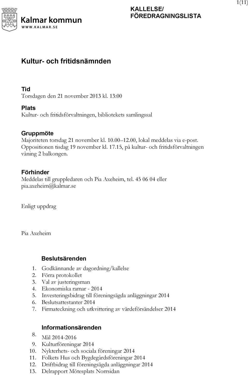 45 06 04 eller pia.axeheim@kalmar.se Enligt uppdrag Pia Axeheim Beslutsärenden 1. Godkännande av dagordning/kallelse 2. Förra protokollet 3. Val av justeringsman 4. Ekonomiska ramar - 2014 5.