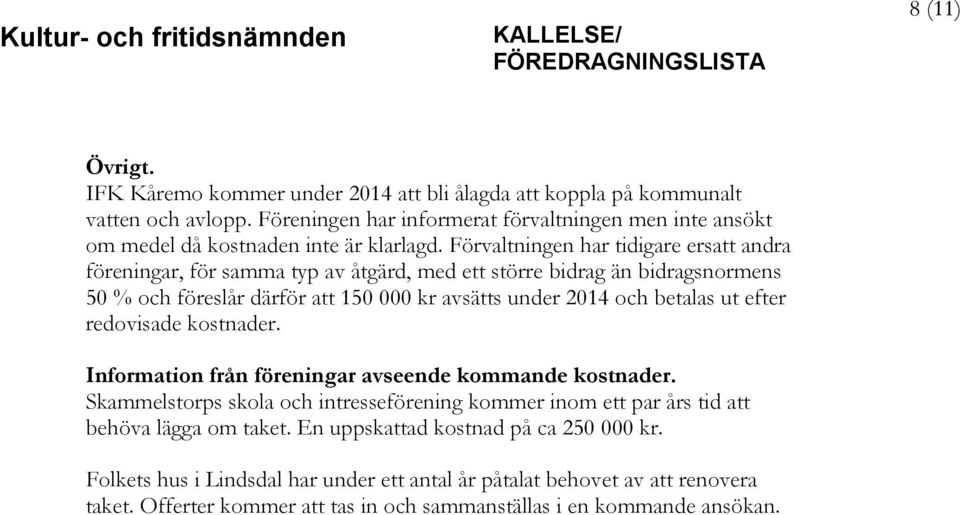 Förvaltningen har tidigare ersatt andra föreningar, för samma typ av åtgärd, med ett större bidrag än bidragsnormens 50 % och föreslår därför att 150 000 kr avsätts under 2014 och betalas ut