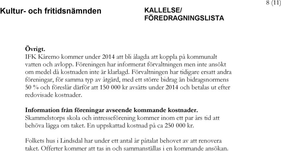 Förvaltningen har tidigare ersatt andra föreningar, för samma typ av åtgärd, med ett större bidrag än bidragsnormens 50 % och föreslår därför att 150 000 kr avsätts under 2014 och betalas ut