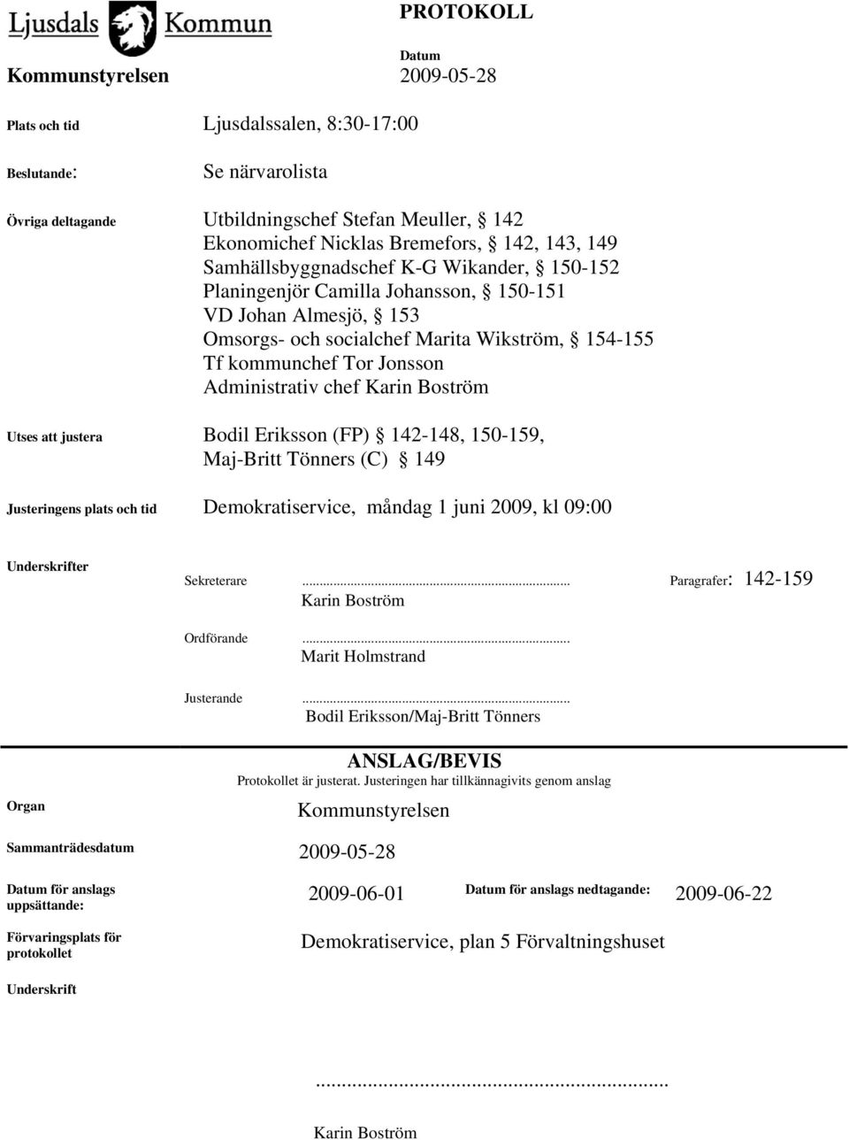 justera Bodil Eriksson (FP) 142-148, 150-159, Maj-Britt Tönners (C) 149 Justeringens plats och tid Demokratiservice, måndag 1 juni 2009, kl 09:00 Underskrifter Sekreterare.