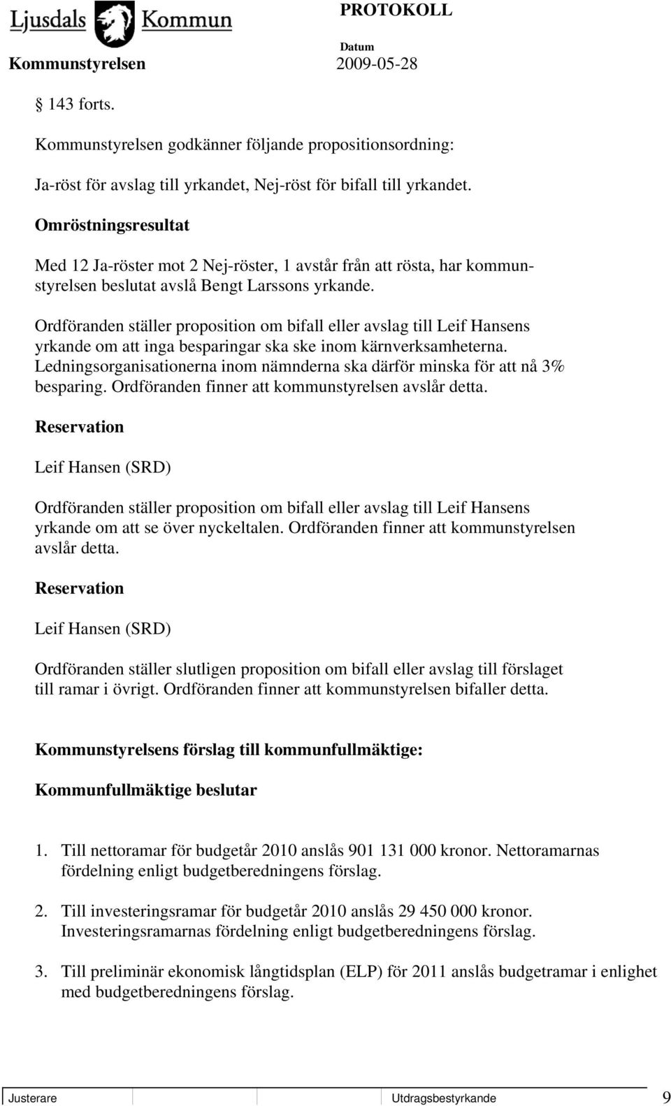 Ordföranden ställer proposition om bifall eller avslag till Leif Hansens yrkande om att inga besparingar ska ske inom kärnverksamheterna.