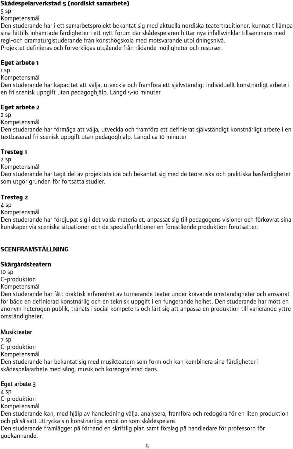 Projektet definieras och förverkligas utgående från rådande möjligheter och resurser.