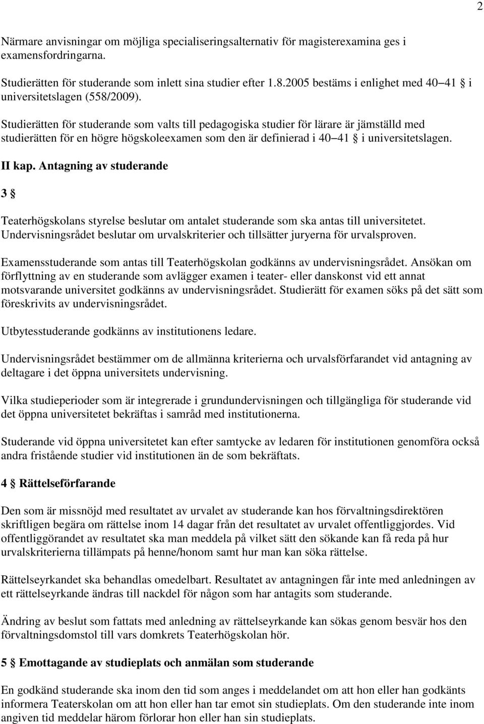 Studierätten för studerande som valts till pedagogiska studier för lärare är jämställd med studierätten för en högre högskoleexamen som den är definierad i 40 41 i universitetslagen. II kap.