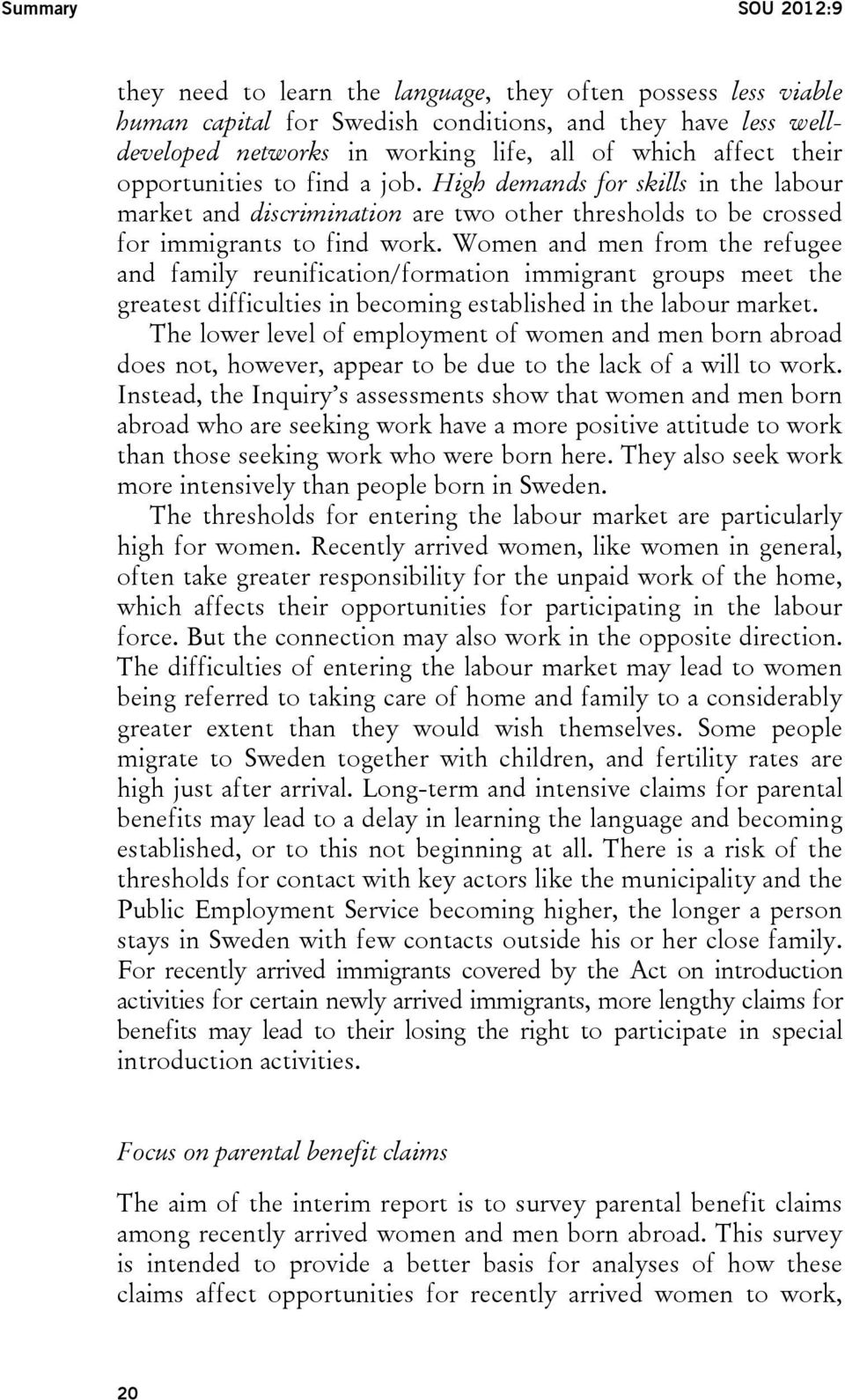 Women and men from the refugee and family reunification/formation immigrant groups meet the greatest difficulties in becoming established in the labour market.