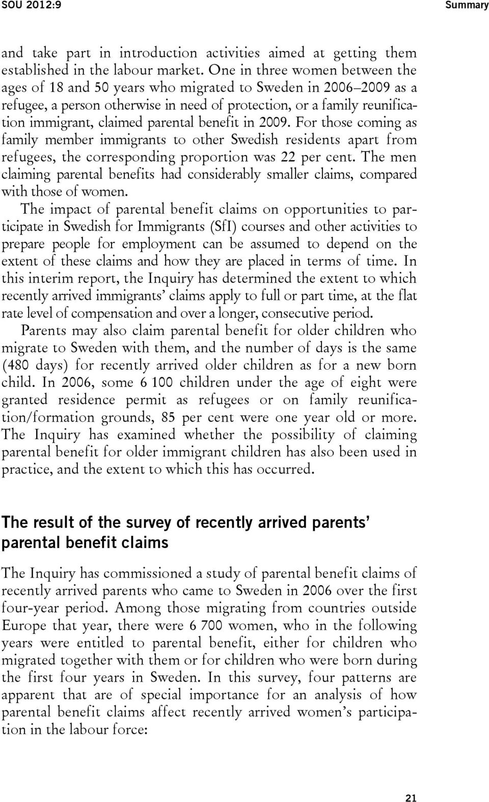 parental benefit in 2009. For those coming as family member immigrants to other Swedish residents apart from refugees, the corresponding proportion was 22 per cent.