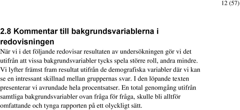 Vi lyfter främst fram resultat utifrån de demografiska variabler där vi kan se en intressant skillnad mellan gruppernas svar.