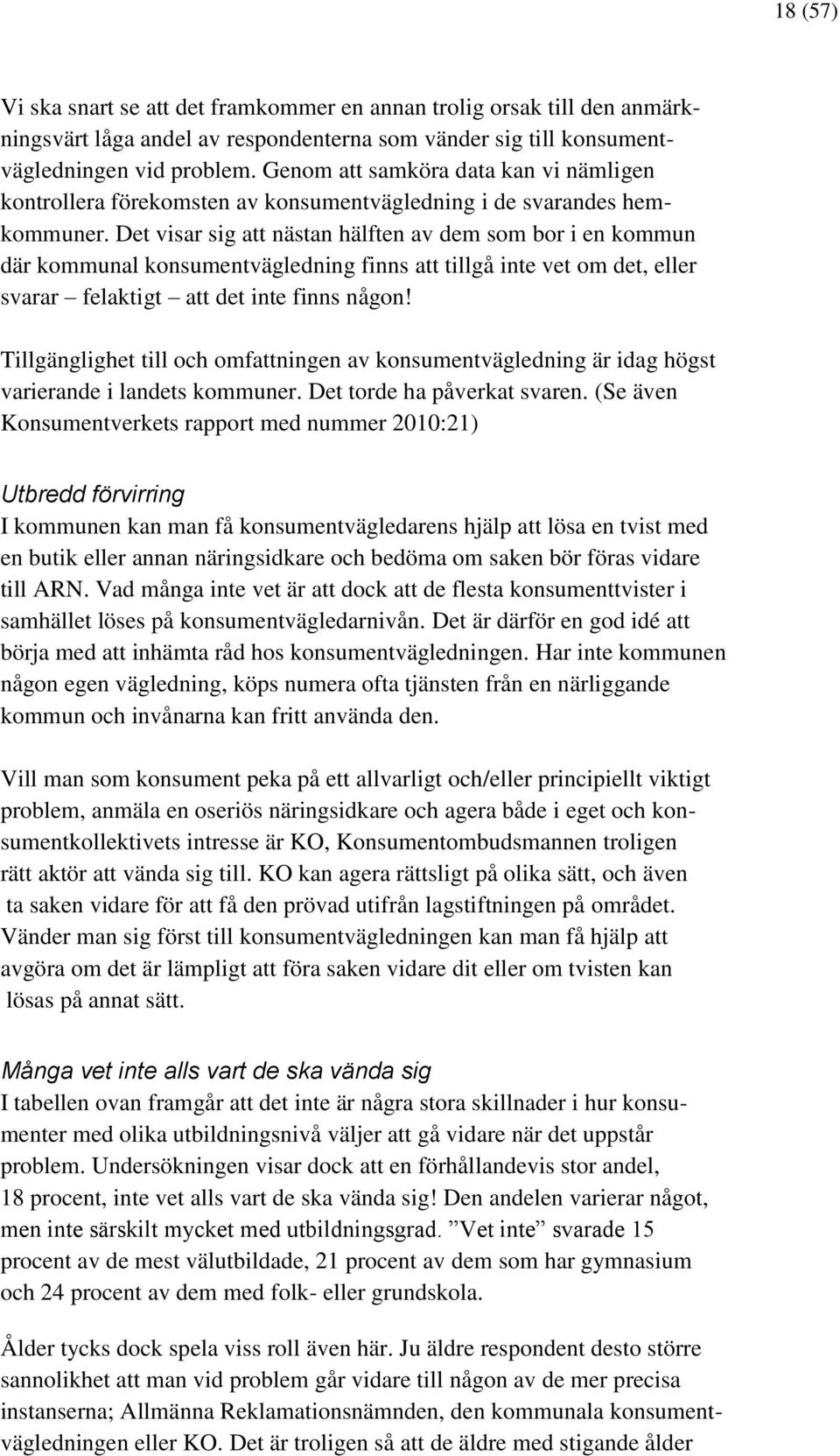 Det visar sig att nästan hälften av dem som bor i en kommun där kommunal konsumentvägledning finns att tillgå inte vet om det, eller svarar felaktigt att det inte finns någon!