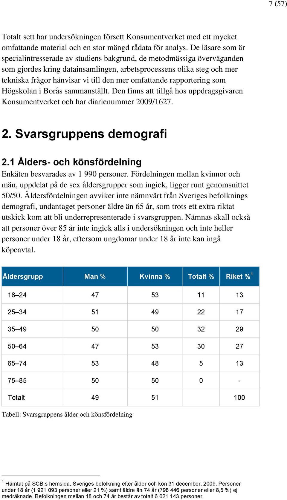 omfattande rapportering som Högskolan i Borås sammanställt. Den finns att tillgå hos uppdragsgivaren Konsumentverket och har diarienummer 2009/1627. 2. Svarsgruppens demografi 2.