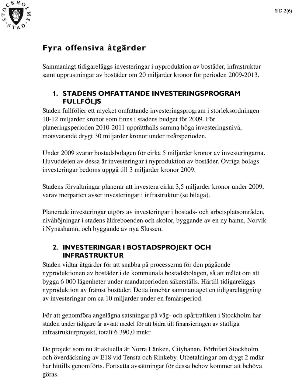 För planeringsperioden 2010-2011 upprätthålls samma höga investeringsnivå, motsvarande drygt 30 miljarder kronor under treårsperioden.