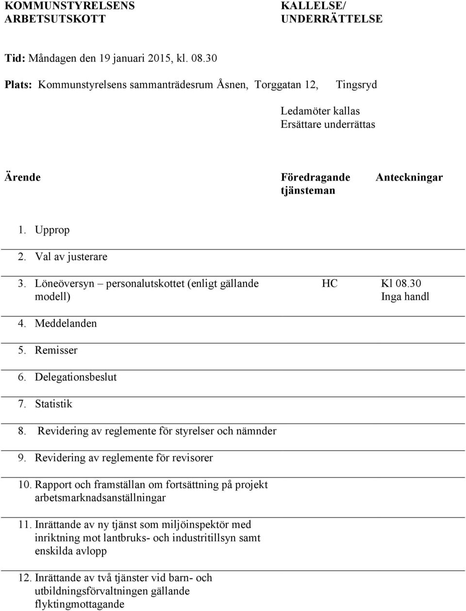 Löneöversyn personalutskottet (enligt gällande modell) HC Kl 08.30 Inga handl 4. Meddelanden 5. Remisser 6. Delegationsbeslut 7. Statistik 8. Revidering av reglemente för styrelser och nämnder 9.