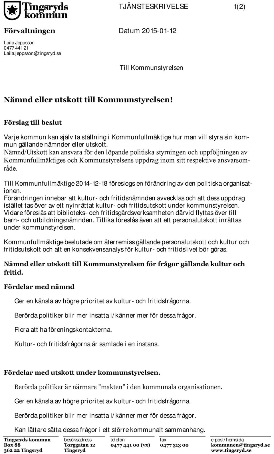 Nämnd/Utskott kan ansvara för den löpande politiska styrningen och uppföljningen av Kommunfullmäktiges och Kommunstyrelsens uppdrag inom sitt respektive ansvarsområde.