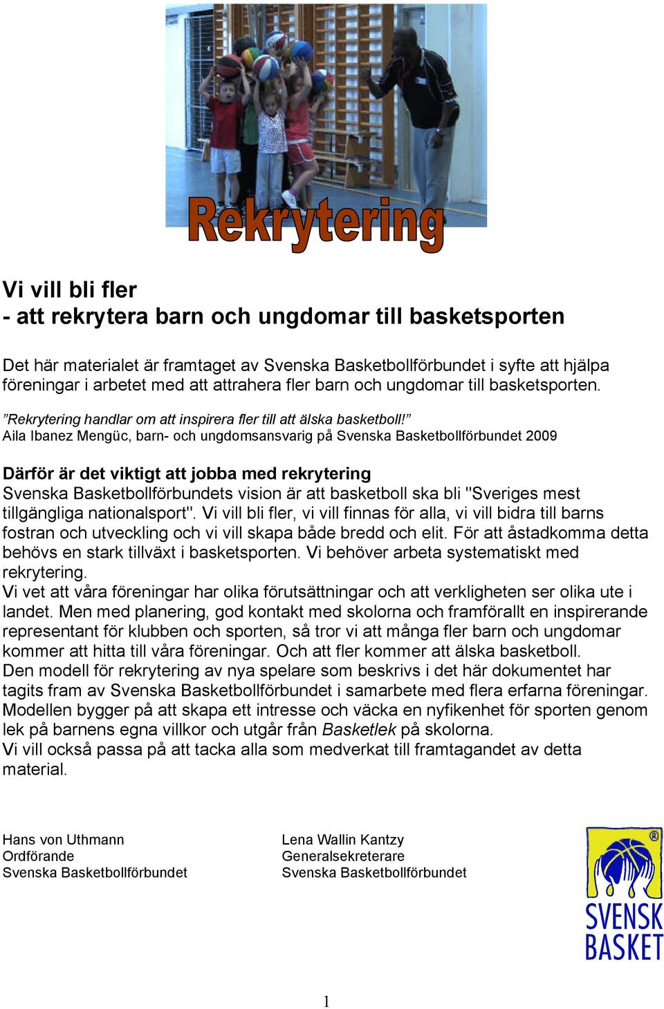 Aila Ibanez Mengüc, barn- och ungdomsansvarig på Svenska Basketbollförbundet 2009 Därför är det viktigt att jobba med rekrytering Svenska Basketbollförbundets vision är att basketboll ska bli