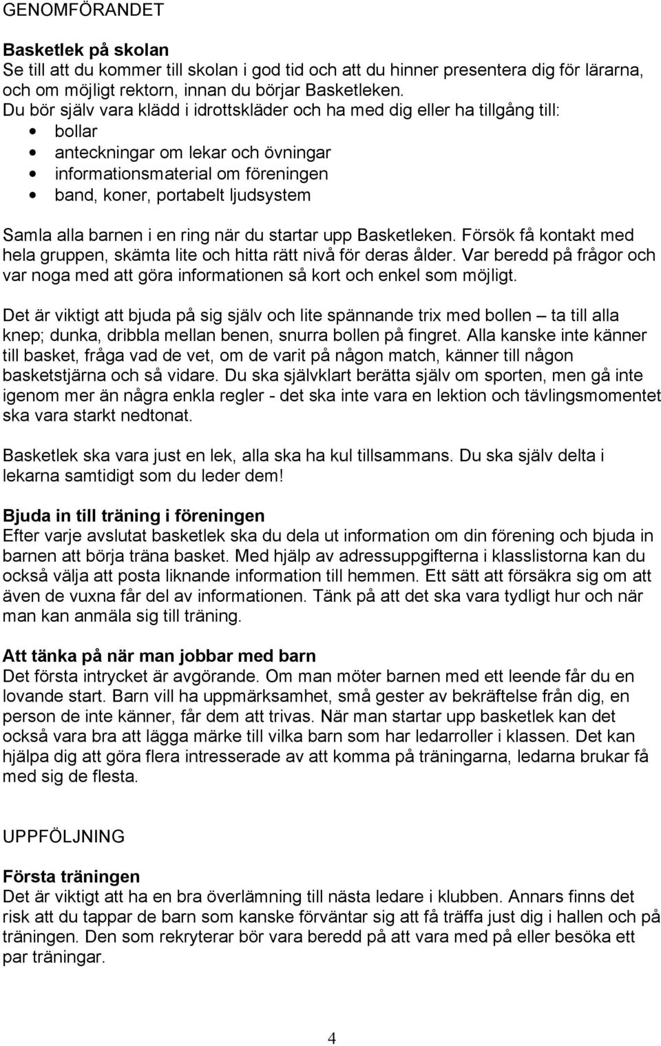 alla barnen i en ring när du startar upp Basketleken. Försök få kontakt med hela gruppen, skämta lite och hitta rätt nivå för deras ålder.