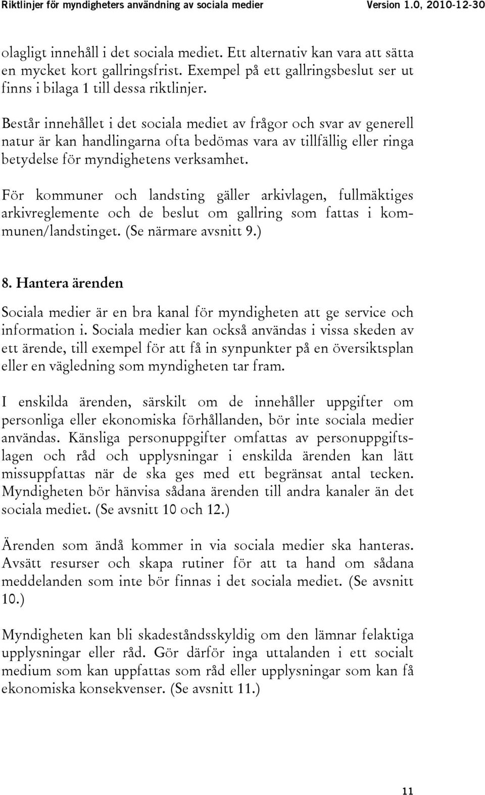 För kommuner och landsting gäller arkivlagen, fullmäktiges arkivreglemente och de beslut om gallring som fattas i kommunen/landstinget. (Se närmare avsnitt 9.) 8.