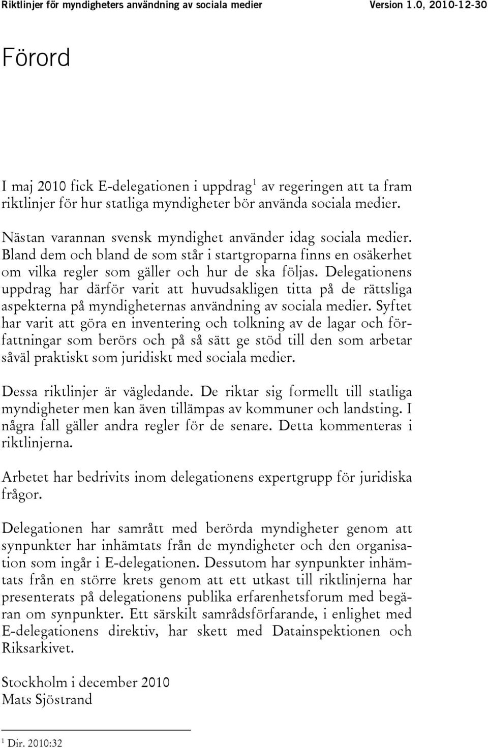 Delegationens uppdrag har därför varit att huvudsakligen titta på de rättsliga aspekterna på myndigheternas användning av sociala medier.