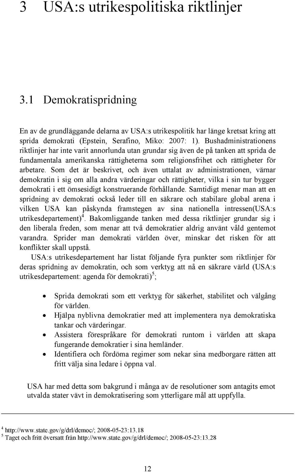 Som det är beskrivet, och även uttalat av administrationen, värnar demokratin i sig om alla andra värderingar och rättigheter, vilka i sin tur bygger demokrati i ett ömsesidigt konstruerande