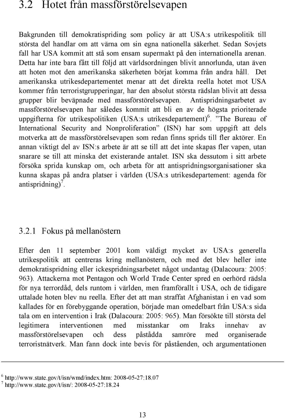 Detta har inte bara fått till följd att världsordningen blivit annorlunda, utan även att hoten mot den amerikanska säkerheten börjat komma från andra håll.