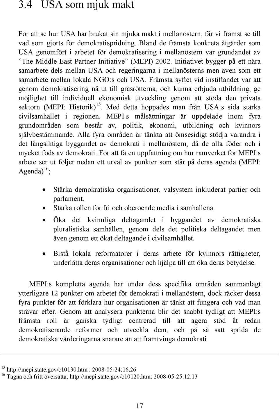 Initiativet bygger på ett nära samarbete dels mellan USA och regeringarna i mellanösterns men även som ett samarbete mellan lokala NGO:s och USA.