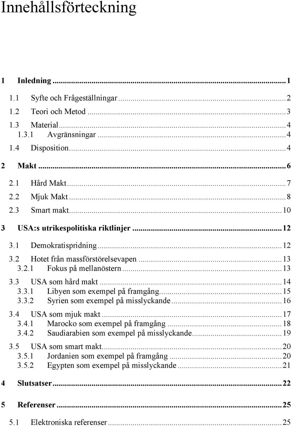 .. 14 3.3.1 Libyen som exempel på framgång... 15 3.3.2 Syrien som exempel på misslyckande... 16 3.4 USA som mjuk makt... 17 3.4.1 Marocko som exempel på framgång... 18 3.4.2 Saudiarabien som exempel på misslyckande.