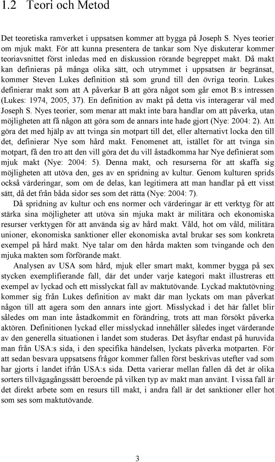 Då makt kan definieras på många olika sätt, och utrymmet i uppsatsen är begränsat, kommer Steven Lukes definition stå som grund till den övriga teorin.