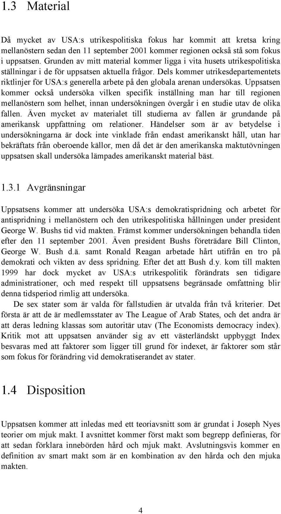 Dels kommer utrikesdepartementets riktlinjer för USA:s generella arbete på den globala arenan undersökas.