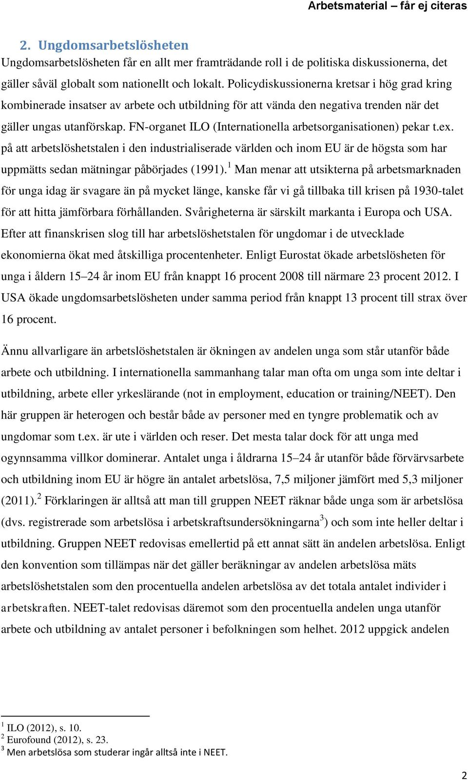 FN-organet ILO (Internationella arbetsorganisationen) pekar t.ex. på att arbetslöshetstalen i den industrialiserade världen och inom EU är de högsta som har uppmätts sedan mätningar påbörjades (1991).