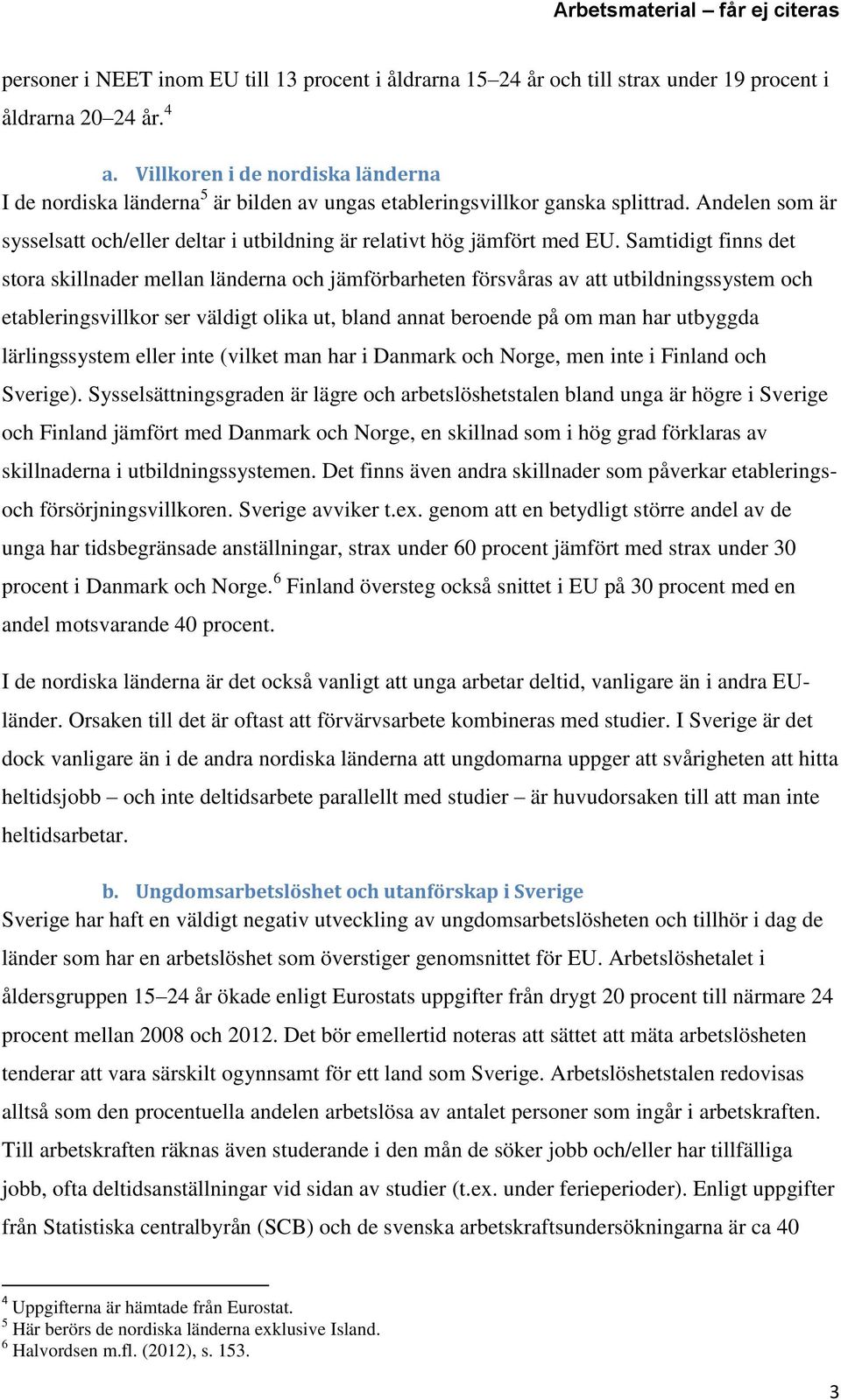 Andelen som är sysselsatt och/eller deltar i utbildning är relativt hög jämfört med EU.