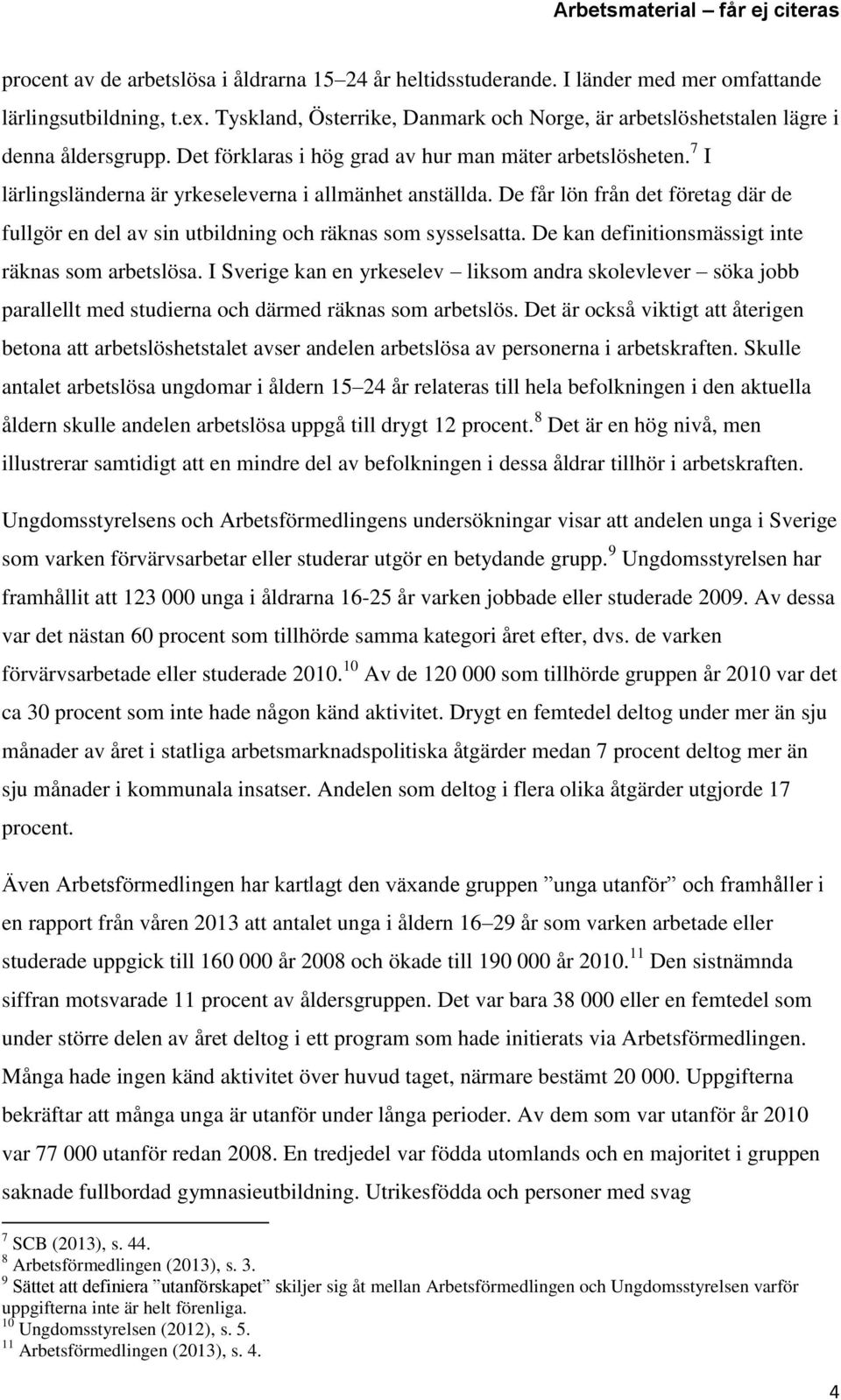 7 I lärlingsländerna är yrkeseleverna i allmänhet anställda. De får lön från det företag där de fullgör en del av sin utbildning och räknas som sysselsatta.