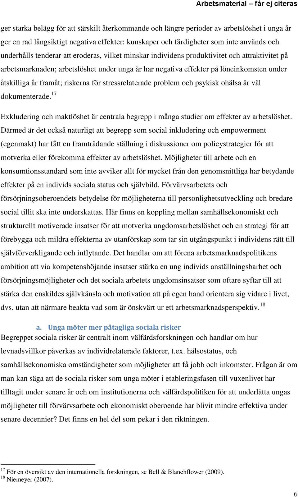 riskerna för stressrelaterade problem och psykisk ohälsa är väl dokumenterade. 17 Exkludering och maktlöshet är centrala begrepp i många studier om effekter av arbetslöshet.