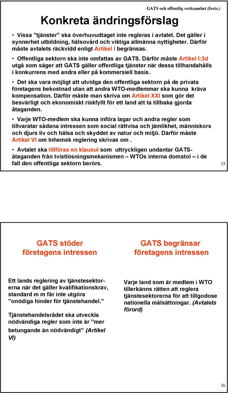 Därför måste Artikel I:3d utgå som säger att GATS gäller offentliga tjänster när dessa tillhandahålls i konkurrens med andra eller på kommersiell basis.