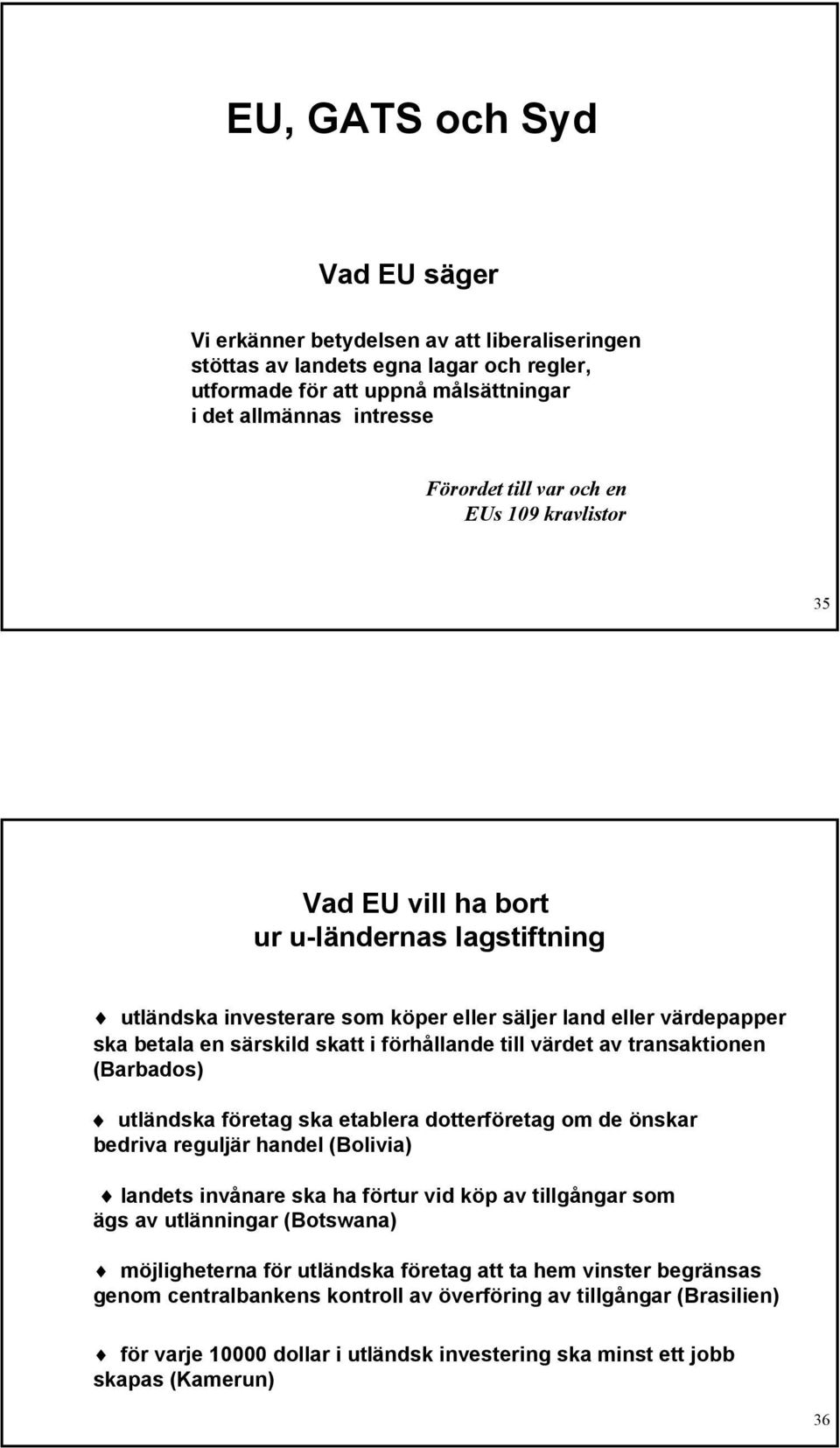 av transaktionen (Barbados) utländska företag ska etablera dotterföretag om de önskar bedriva reguljär handel (Bolivia) landets invånare ska ha förtur vid köp av tillgångar som ägs av utlänningar