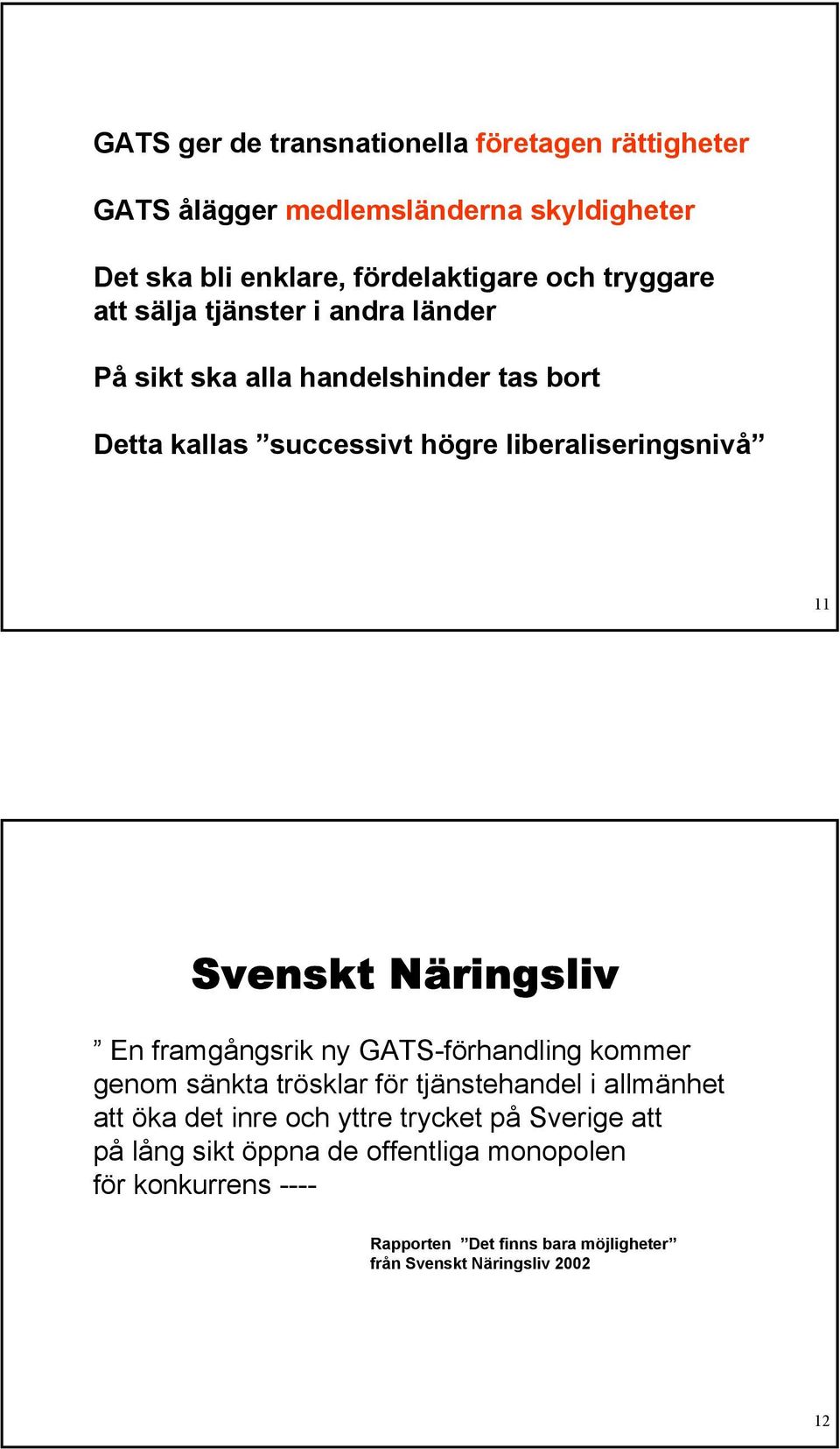 Näringsliv En framgångsrik ny GATS-förhandling kommer genom sänkta trösklar för tjänstehandel i allmänhet att öka det inre och yttre trycket