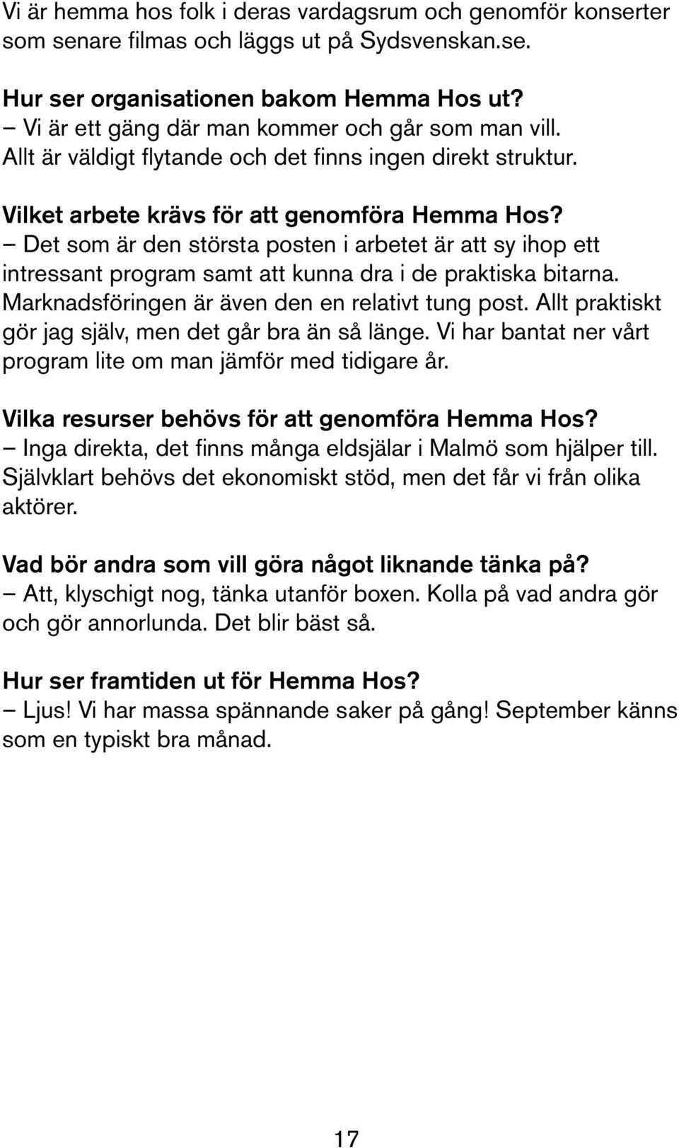 Det som är den största posten i arbetet är att sy ihop ett intressant program samt att kunna dra i de praktiska bitarna. Marknadsföringen är även den en relativt tung post.