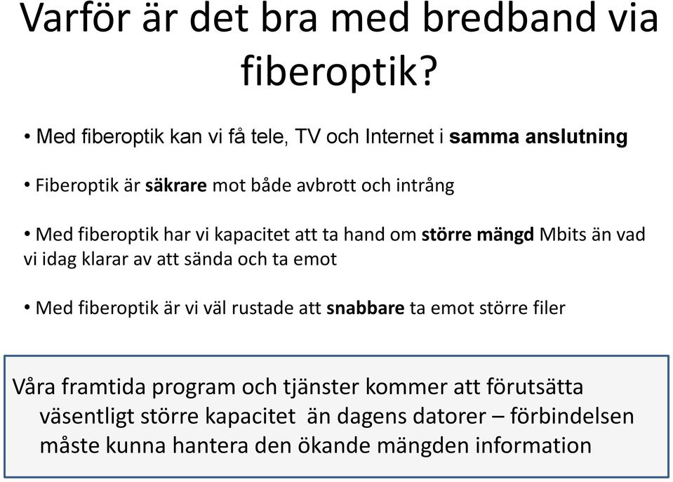 fiberoptik har vi kapacitet att ta hand om större mängd Mbits än vad vi idag klarar av att sända och ta emot Med fiberoptik är