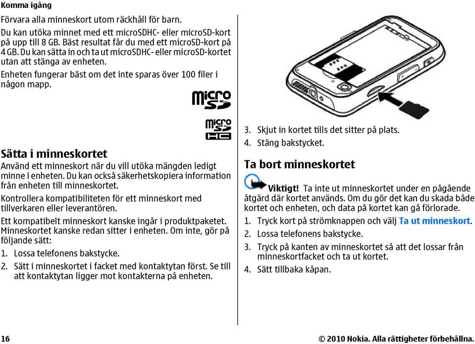 Sätta i minneskortet Använd ett minneskort när du vill utöka mängden ledigt minne i enheten. Du kan också säkerhetskopiera information från enheten till minneskortet.