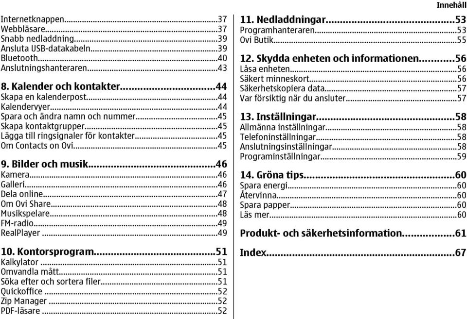 ..47 Om Ovi Share...48 Musikspelare...48 FM-radio...49 RealPlayer...49 10. Kontorsprogram...51 Kalkylator...51 Omvandla mått...51 Söka efter och sortera filer...51 Quickoffice...52 Zip Manager.