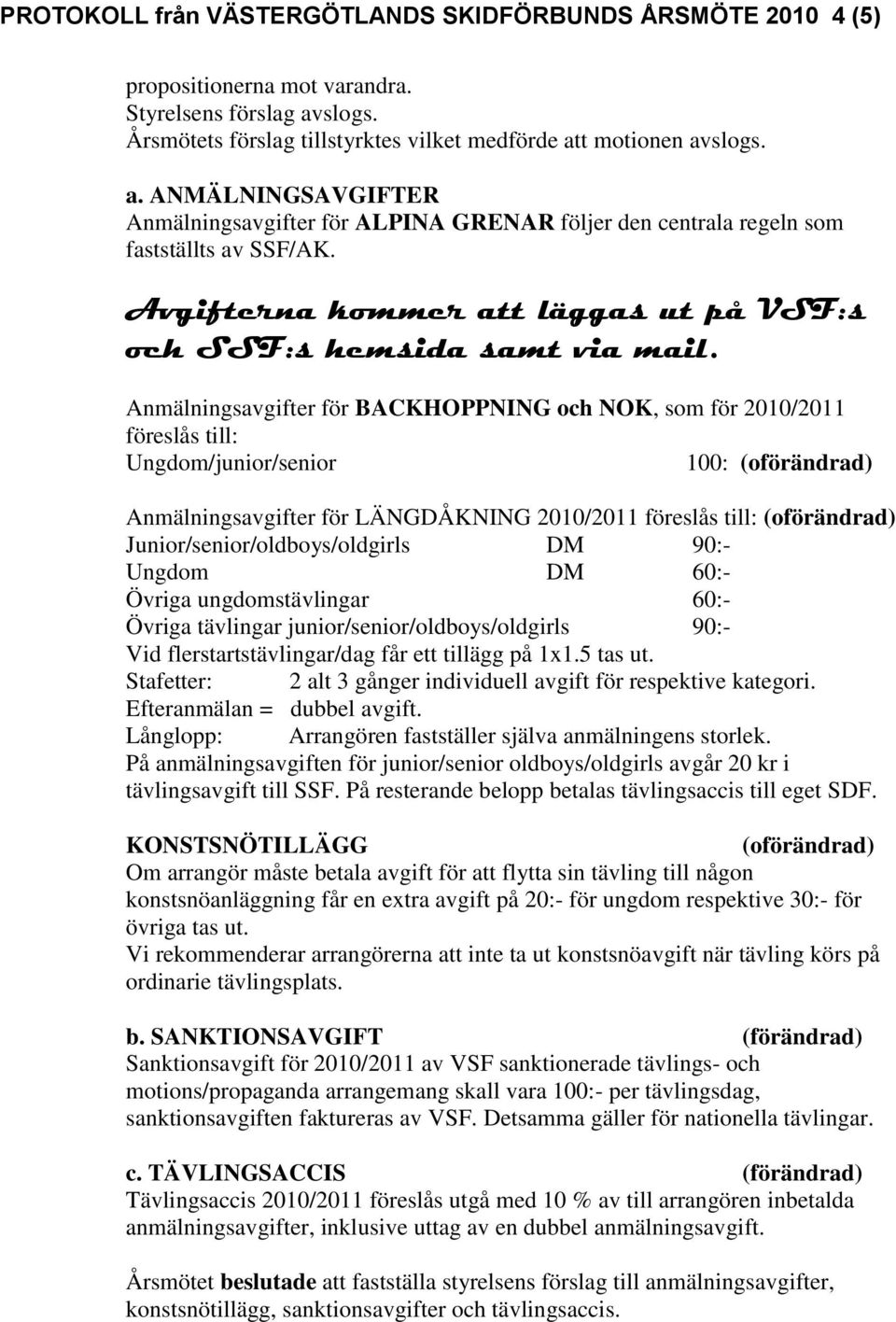 Avgifterna kommer att läggas ut på VSF:s och SSF:s hemsida samt via mail.